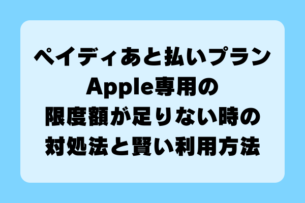 ペイディあと払いプランApple専用の限度額が足りないときの対処法と賢い利用方法