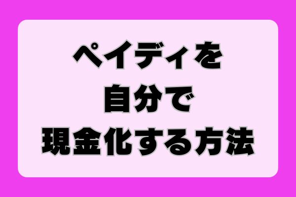 ペイディを自分で現金化する方法