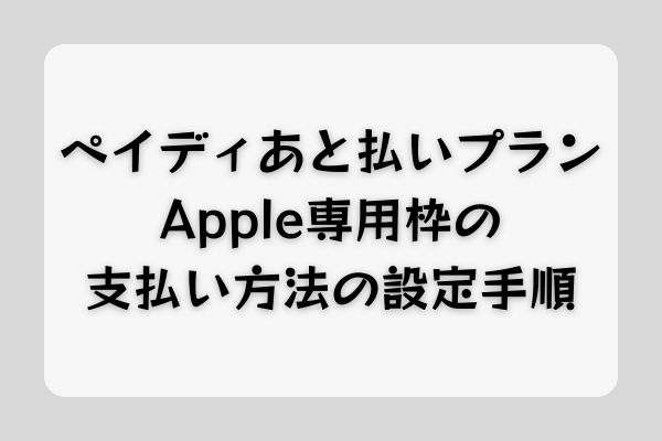 ペイディあと払いプランApple専用枠の支払い方法の設定手順
