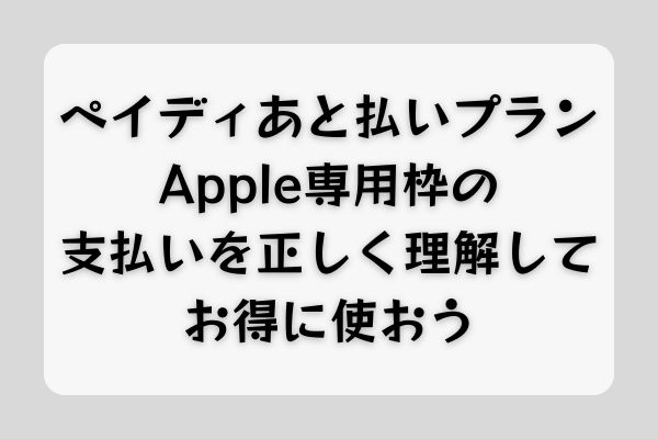 ペイディあと払いプランApple専用枠の支払いを正しく理解してお得に使おう